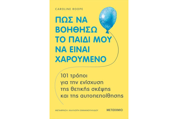 ΠΩΣ ΝΑ ΒΟΗΘΗΣΩ ΤΟ ΠΑΙΔΙ ΜΟΥ ΝΑ ΕΙΝΑΙ ΧΑΡΟΥΜΕΝΟ (101 τρόποι για την ενίσχυση της θετικής σκέψης)